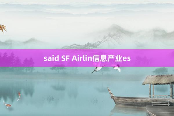 said SF Airlin信息产业es